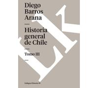 Diego Barros Arana Historia general de Chile (Tascabile)