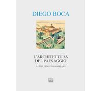 Diego Boca. L'architettura del paesaggio. Ediz. illustrata