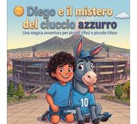 Diego e il mistero del ciuccio azzurro: Una magica avventura per piccoli tifosi e piccole tifose