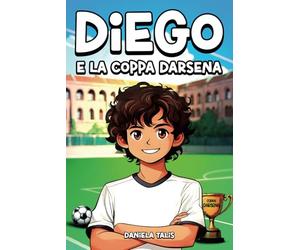 Diego e la Coppa Darsena: Un libro per bambini sul calcio, l'amicizia e il coraggio