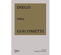 Diego, l'altro Giacometti. Ediz. a colori