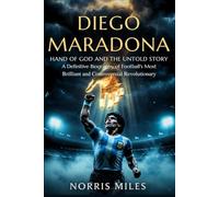 DIEGO MARADONA: HAND OF GOD AND THE UNTOLD STORY A Definitive Biography of Football’s Most Brilliant and Controversial Revolutionary
