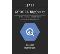 Diego Rodrigues LEARN GOOGLE BIGQUERY: Master Serverless Data Wareho (Tascabile)