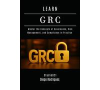 Diego Rodrigues LEARN GRC: Master the Concepts of Governance, Risk M (Tascabile)