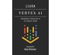 Diego Rodrigues LEARN VERTEX AI: Implement Enterprise AI on Google C (Tascabile)