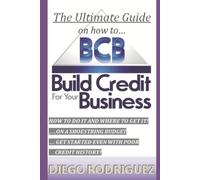 Diego Rodriguez The Ultimate Guide On How To Build Credit For Your B (Tascabile)