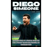 DIEGO SIMEONE: The Untold Story of a Football Coach Who Built a Dynasty Through Grit, Strategy, and Relentless Drive
