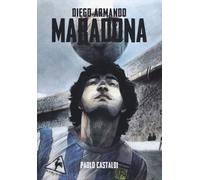 Diego. Una biografia di Diego Armando Maradona - Castaldi Paolo