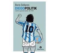 DiegoPolitik. Maradona, l'ultimo grande leader del '900