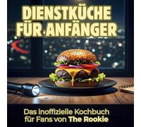 Dienstküche für Anfänger: Das inoffizielle Kochbuch für Fans von The Rookie