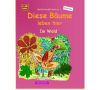 Diese Bäume leben hier: BROCKHAUSEN Buch Bd. 1. Im Wald. 4 - 99 Jahre. Entdecker