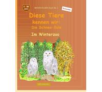Diese Tiere kennen wir: Die Schnee-Eule: BROCKHAUSEN Buch Bd. 1. Im Winterzoo. 4 - 99 Jahre. Entdecker