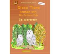 Diese Tiere kennen wir: Die Schnee-Eule: BROCKHAUSEN Buch Bd. 1. Im Winterzoo. 4 - 99 Jahre. Entdecker