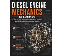 Diesel Engine Mechanics for Beginners: A Practical Diesel Engine Repair Workbook with Troubleshooting, Diagnostics, Common Rail Fuel Systems, Turbochargers, Injectors, DPF, EGR and Practice Tests