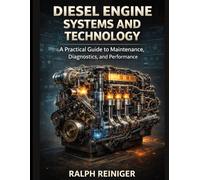 Diesel Engine Systems and Technology: A Practical Guide to Maintenance, Diagnostics, and Performance: 1