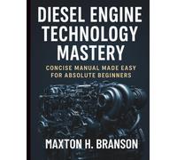Diesel Engine Technology Mastery: Concise Manual Made Easy for Absolute Beginners