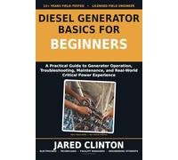 Diesel Generator Basics for Beginners: A Practical Guide to Generator Operation, Troubleshooting, Maintenance, and Real-World Critical Power Experience: 1