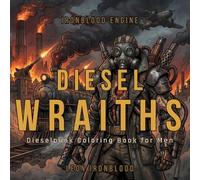 Diesel Wraiths: Dark Dieselpunk Coloring Book for Men with War Machines, Armored Soldiers, Mechanical Monsters, Gothic Cities, and Bold Tattoo Style Art