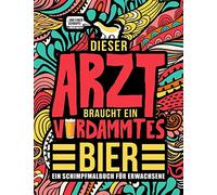 Dieser Arzt braucht ein verdammtes Bier: Ein Schimpfmalbuch für Erwachsene