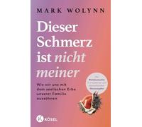 Dieser Schmerz ist nicht meiner: Wie wir uns mit dem seelischen Erbe unserer Familie aussöhnen - Der Weltbestseller in erweiterter und überarbeiteter Neuausgabe - Mit neuester Forschung zur Epigenetik