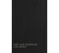 Diet And Exercise Log Book: A Notebook To Keep Track Of Daily Food Intake (Calories, Protein, Carbs, And Fat) And Monitor Your Exercise Routines ... Training And Warm-up/Flexibility/Cool-down)