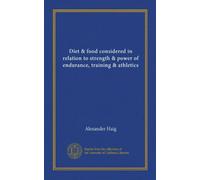 Diet and Food: Considered in Relation to Strength and Power of Endurance, Training and Athletics