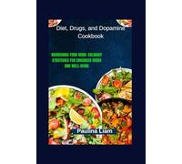 Diet, Drugs, and Dopamine Cookbook: Nourishing Your Mind: Culinary Strategies for Enhanced Mood and Well-Being