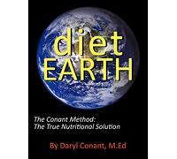 Diet Earth: The Conant Method: the True Nutritional Solution