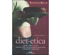 Diet-etica. Golosi, sani e felici: sopravvivere nella giungla delle diete e imparare a mangiare