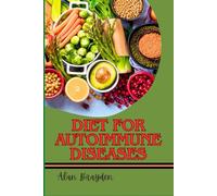 DIET FOR AUTOIMMUNE DISEASES: Anti-Inflammatory Meal Plan To Heal Leaky Gut, Balance Immunity, Reduce Chronic Inflammation, And Manage Symptoms Naturally