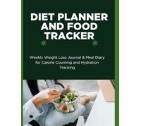 Diet Planner and Food Tracker: Weekly Weight Loss Journal & Meal Diary for Calorie Counting and Hydration Tracking