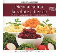 Dieta alcalina: la salute a tavola. 100 ricette vegan per ritrovare l'equilibrio acido-base