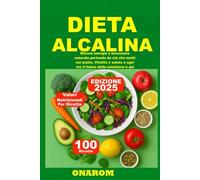 DIETA ALCALINA: Ritrova energia e benessere naturale partendo da ciò che metti nel piatto, Vitalità e salute a ogni età Il futuro della nutrizione è qui