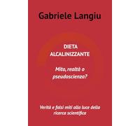 DIETA ALCALINIZZANTE Mito, realtà o pseudoscienza?: Verità e falsi miti alla luce della ricerca scientifica