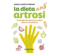 Dieta anti artrosi. Il metodo innovativo per la salute delle tue articolaz...
