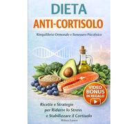 DIETA ANTI-CORTISOLO: Come abbassare il cortisolo alto: piano alimentare di 21 giorni con 50 ricette e video per la riduzione di stress cronico, infiammazione e squilibri ormonali