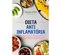 Dieta Anti-Inflamatória: Receitas Saudáveis para uma Alimentação Consciente com Alimentos Anti-inflamatórios, que Promovem a Saúde Intestinal e Promovem o Bem-Estar Holístico
