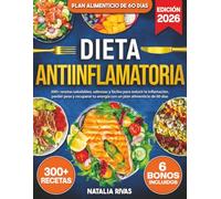 Dieta Antiinflamatoria: 300+ recetas saludables, sabrosas y fáciles para reducir la inflamación, perder peso y recuperar tu energía con un plan alimenticio de 60 días