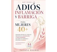 Dieta Antiinflamatoria para Mujeres 40+: Método 4R: Programa metabólico y hormonal para reducir la inflamación y la grasa abdominal, regular la glucosa y recuperar tu energía después de los 40.