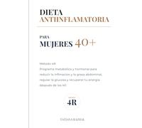 Dieta Antiinflamatoria para Mujeres 40+: Método 4R: Programa metabólico y hormonal para reducir la inflamación y la grasa abdominal, regular la glucosa y recuperar tu energía después de los 40