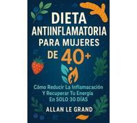 DIETA ANTIINFLAMATORIA PARA MUJERES DE 40+: Cómo reducir la inflamación y recuperar tu energía en SOLO 30 DÍAS.