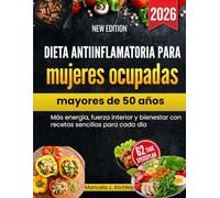 Dieta antiinflamatoria para mujeres ocupadas mayores de 50 años: Más energía, fuerza interior y bienestar con recetas sencillas para cada día.
