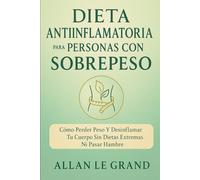 DIETA ANTIINFLAMATORIA PARA PERSONAS CON SOBREPESO: Cómo perder peso y desinflamar tu cuerpo sin dietas extremas ni pasar hambre.