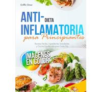 Dieta Antiinflamatoria para Principiantes: Recetas Fáciles, Ingredientes Saludables y Cocina Equilibrada para Cada Día