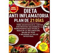 Dieta Antiinflamatoria: Plan de 21 Días para Desintoxicar el Cortisol con Recetas Saludables para Principiantes que Ayuda a Reducir la Inflamación, Bajar de Peso y Mejorar la Salud Intestinal