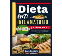 Dieta ANTIINFLAMATORIO | 2 libros en 1 |: Recetas Fáciles y Deliciosas para Reducir la Inflamación, Aumentar la Energía, Quemar Grasa y Apoyar la Pérdida de Peso Natural.