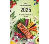 Dieta Antinfiammatoria 2025: 100 Semplici e Gustose Ricette