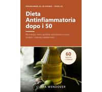 Dieta Antinfiammatoria dopo i 50 Anni: Il programma di 28 giorni per sentirti più leggero ed energico e prenderti cura di articolazioni, cuore e metabolismo, con 60 ricette mediterranee facili