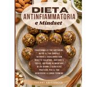 DIETA ANTINFIAMMATORIA E MINDSET: Trasforma le tue abitudini, nutri il tuo corpo e ritrova l’equilibrio con ricette salutari, gustose, facili e strategie pratiche per il tuo benessere a lungo termine.