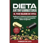 Dieta Antinfiammatoria - Il Tuo Elixir di Vita: Rafforza il Sistema Immunitario, Perdi Peso e Scopri il Segreto della Longevità